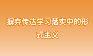 摒棄傳達學習落實中的形式主義