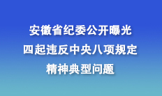 安徽省紀(jì)委公開曝光四起違反中央八項規(guī)定精神典型問題