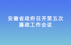 安徽省政府召開第五次廉政工作會議