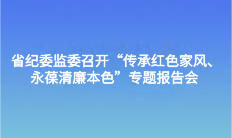 省紀委監委召開“傳承紅色家風、永葆清廉本色”專題報告會