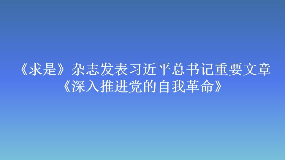 《求是》雜志發表習近平總書記重要文章 《深入推進黨的自我革命》